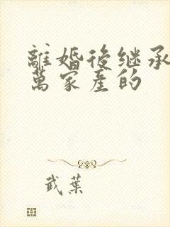 离婚后继承了亿万家产的