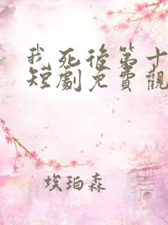 我死后第十一年短剧免费观看