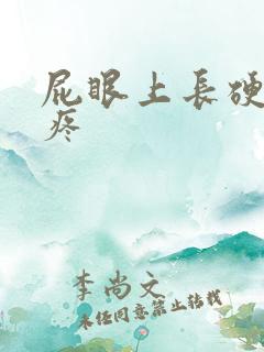 屁眼上长硬疙瘩疼