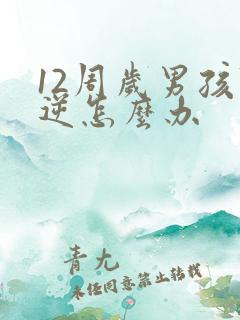 12周岁男孩叛逆怎么办