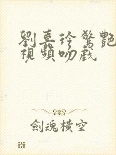 刘嘉玲惊艳片段视频吻戏