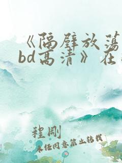 《隔壁放荡人妻bd高清》在线