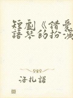 短剧《错爱》汪语琴的扮演者