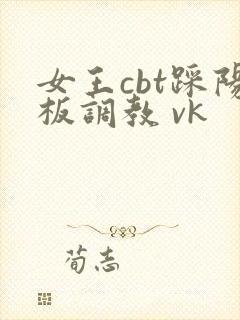 女王cbt踩阳板调教 vk