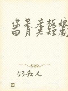 你是老板娘我是白月光短剧在线观看