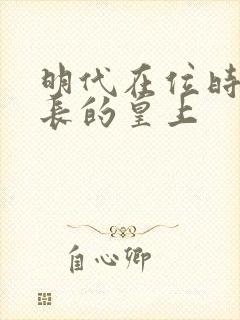 明代在位时间最长的皇上