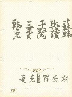 韩三千与苏迎夏免费阅读韩三千苏迎夏