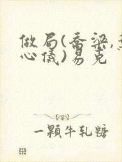 做局(乔梁,叶心仪)易克