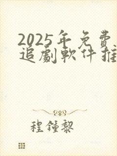 2025年免费追剧软件推荐