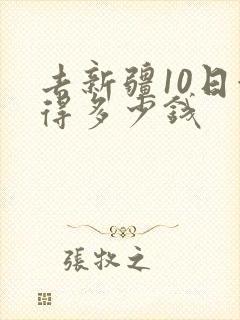 去新疆10日游得多少钱