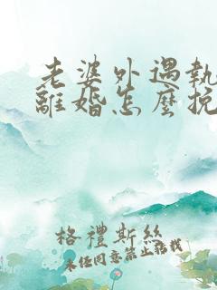 老婆外遇执意要离婚怎么挽回