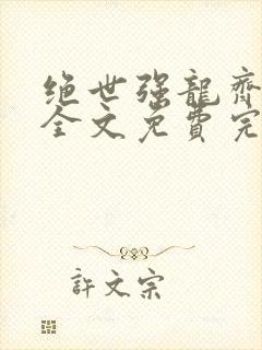 绝世强龙齐等闲全文免费完整阅读
