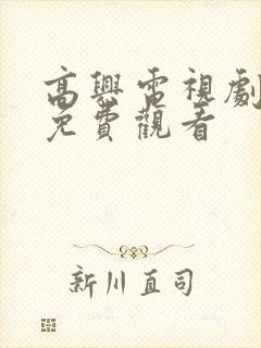 高兴电视剧全集免费观看