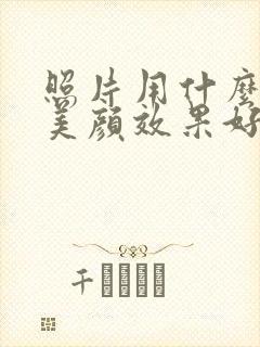 照片用什么软件美颜效果好