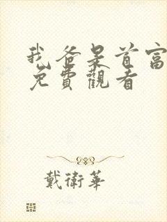 我爸是首富短剧免费观看