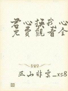 君心换我心短剧免费观看全集