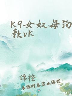 k9女奴母狗调教vk