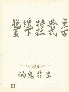 脱缰特典免费漫画下拉式古风漫画