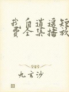 我自逍遥短剧免费全集播放