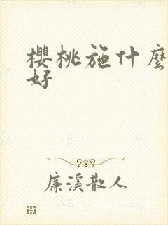 樱桃施什么肥料好
