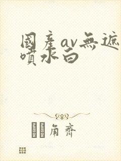 国产av无遮挡喷水白