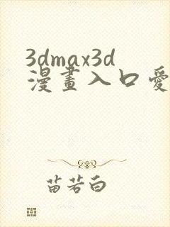3dmax3d漫画入口爱看漫画