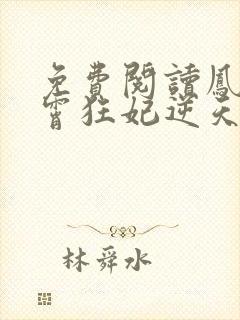 免费阅读凤归九霄狂妃逆天下