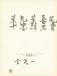 叶凡叶长风一门十忠烈免费全文