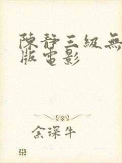 陈静三级无删减版电影