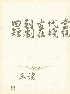 回到古代当太子短剧在线观看完整版免费