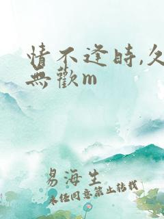 情不逢时,久年无欢m