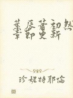 叶辰萧初然最新章节更新