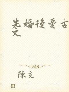 先婚后爱古言甜文