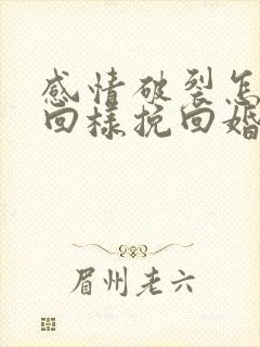 感情破裂怎样挽回样挽回婚姻