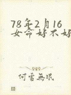 78年2月16女命好不好