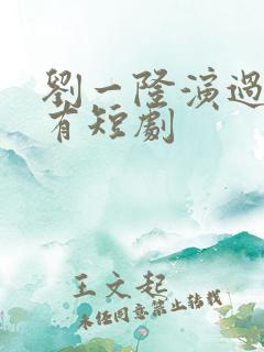 刘一隆演过的所有短剧