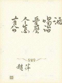 有个爱喝酒的老公怎么治