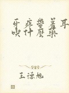 牙疼带着耳朵疼吃什么药