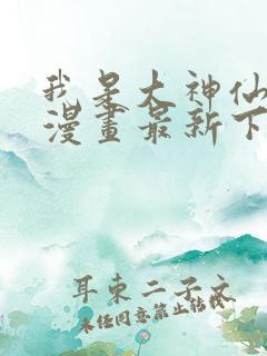 我是大神仙免费漫画最新下拉