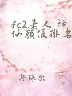 fc2素人 神仙颜值排名