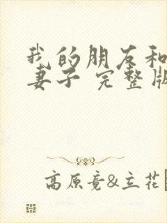 我的朋友和他的妻子 完整版