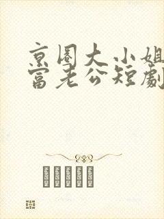 京圈大小姐的首富老公短剧免费观看