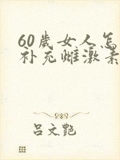 60岁女人怎样补充雌激素