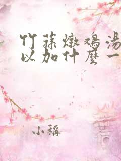 竹荪炖鸡汤还可以加什么一起炖