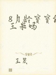 8月龄宝宝能吃玉米吗