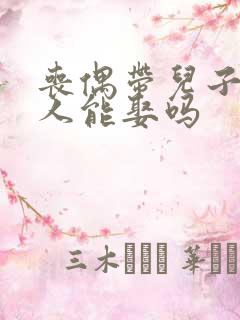 丧偶带儿子的女人能娶吗