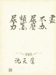 尿频尿不尽尿无力怎么办