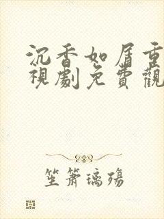 沉香如屑重华电视剧免费观看完整版