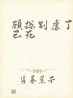 顾总别虐了夫人已死