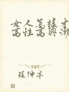 女人怎样才能提高性高兴潮